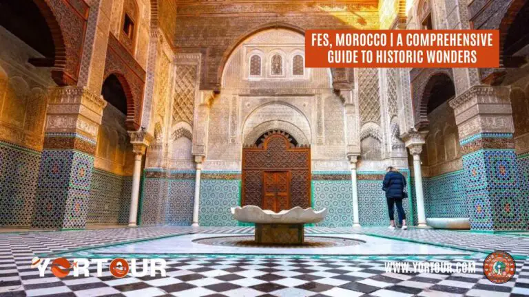 Fes Morocco | A Comprehensive Guide to Historic Wonders